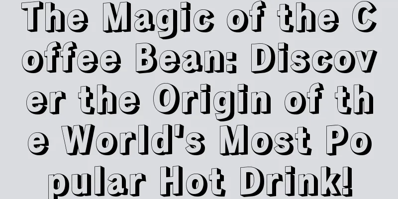 The Magic of the Coffee Bean: Discover the Origin of the World's Most Popular Hot Drink!