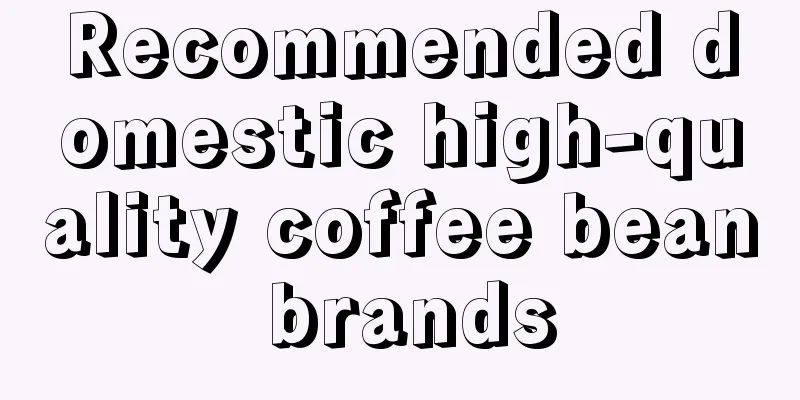 Recommended domestic high-quality coffee bean brands