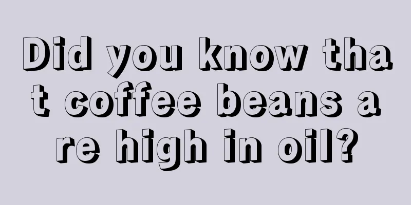 Did you know that coffee beans are high in oil?