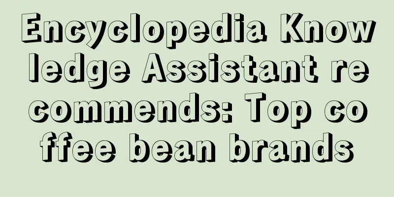 Encyclopedia Knowledge Assistant recommends: Top coffee bean brands