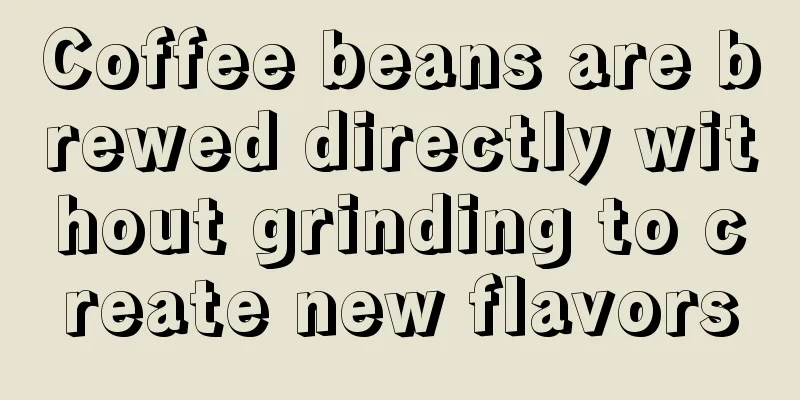 Coffee beans are brewed directly without grinding to create new flavors