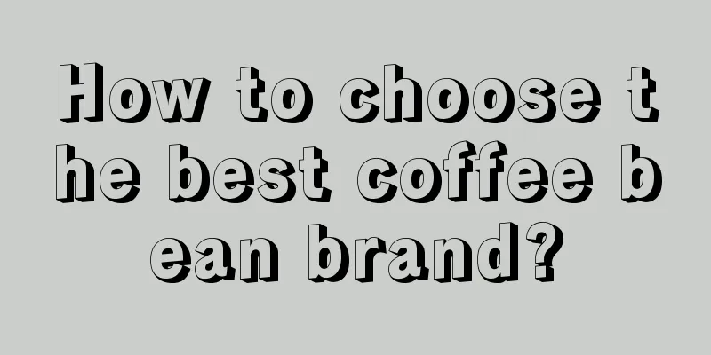 How to choose the best coffee bean brand?