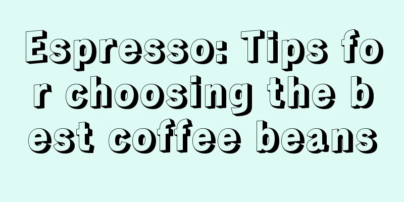 Espresso: Tips for choosing the best coffee beans