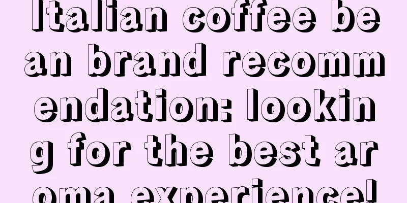 Italian coffee bean brand recommendation: looking for the best aroma experience!