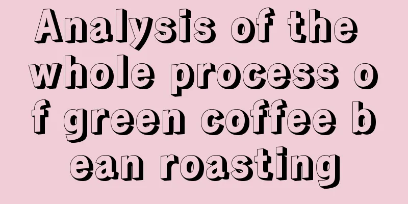 Analysis of the whole process of green coffee bean roasting