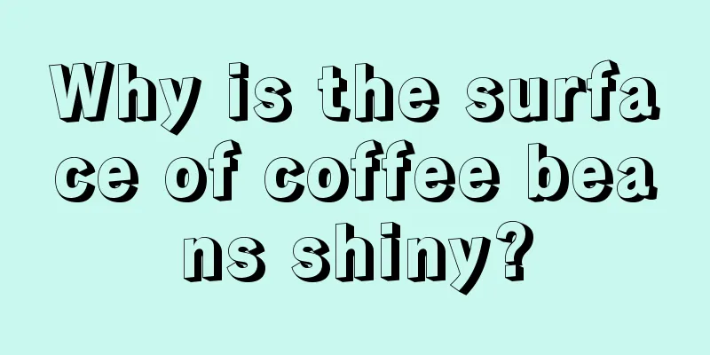 Why is the surface of coffee beans shiny?