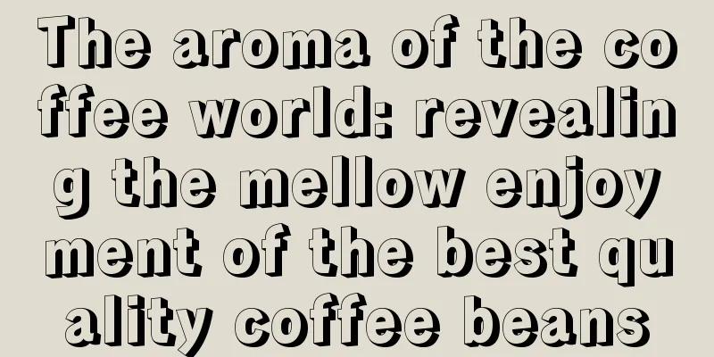 The aroma of the coffee world: revealing the mellow enjoyment of the best quality coffee beans