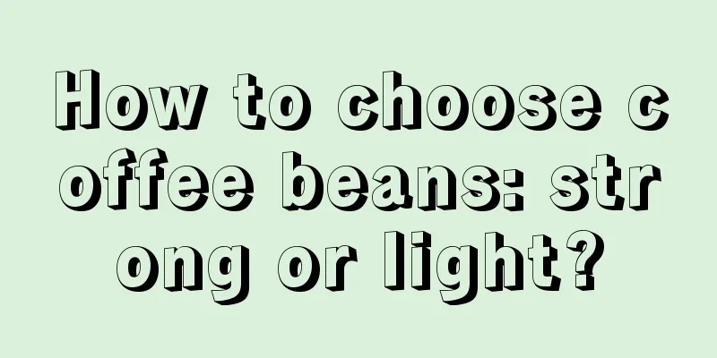 How to choose coffee beans: strong or light?