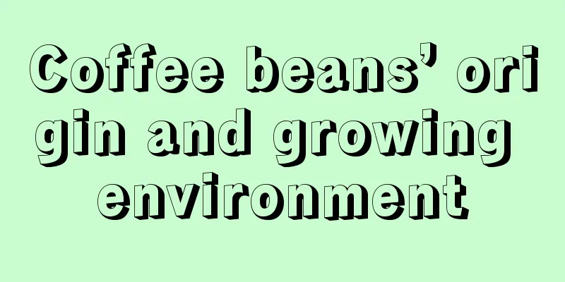 Coffee beans’ origin and growing environment