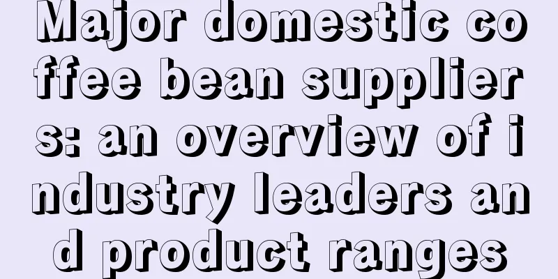 Major domestic coffee bean suppliers: an overview of industry leaders and product ranges