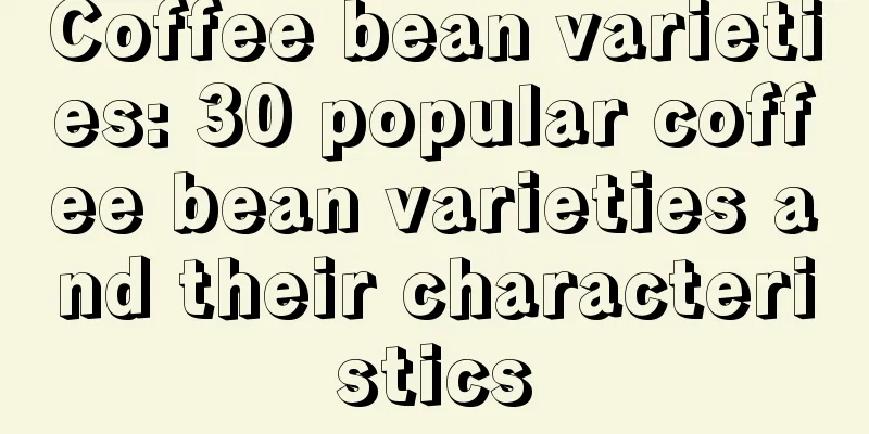 Coffee bean varieties: 30 popular coffee bean varieties and their characteristics