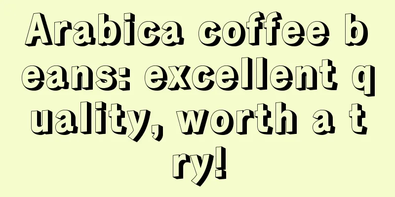 Arabica coffee beans: excellent quality, worth a try!