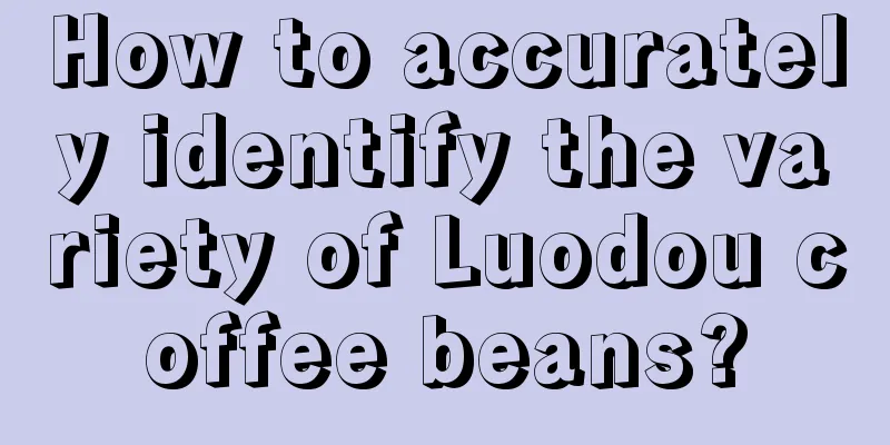 How to accurately identify the variety of Luodou coffee beans?