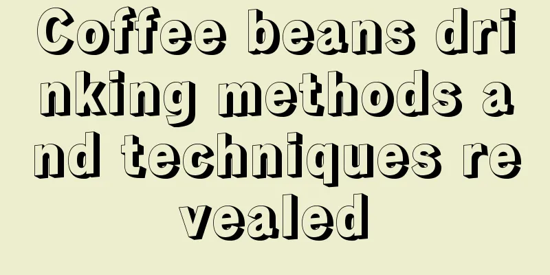 Coffee beans drinking methods and techniques revealed