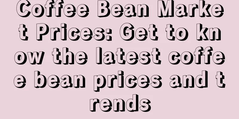 Coffee Bean Market Prices: Get to know the latest coffee bean prices and trends