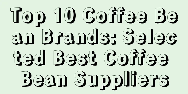 Top 10 Coffee Bean Brands: Selected Best Coffee Bean Suppliers