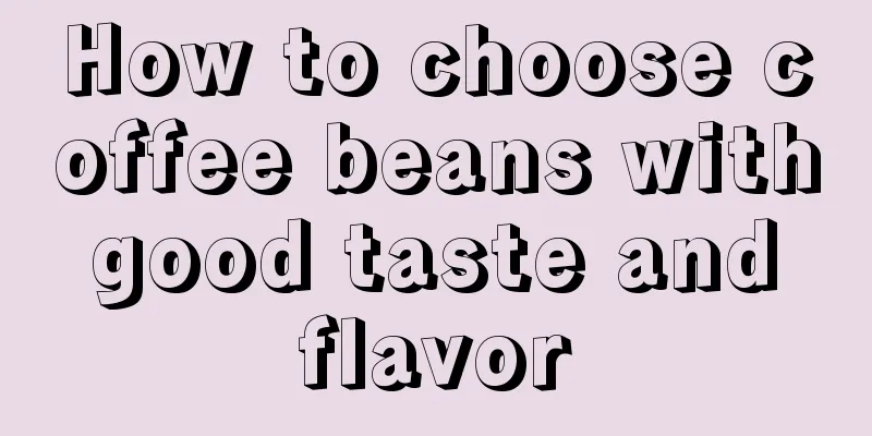 How to choose coffee beans with good taste and flavor