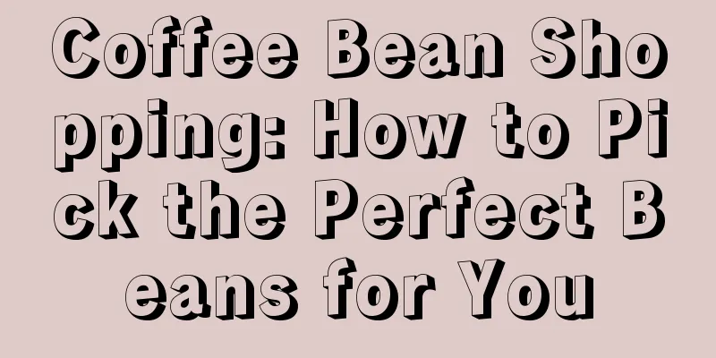 Coffee Bean Shopping: How to Pick the Perfect Beans for You