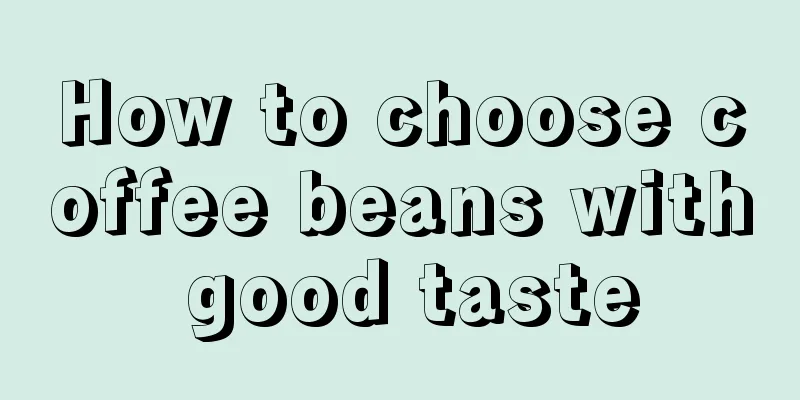 How to choose coffee beans with good taste