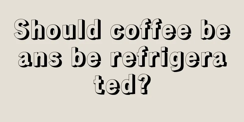 Should coffee beans be refrigerated?