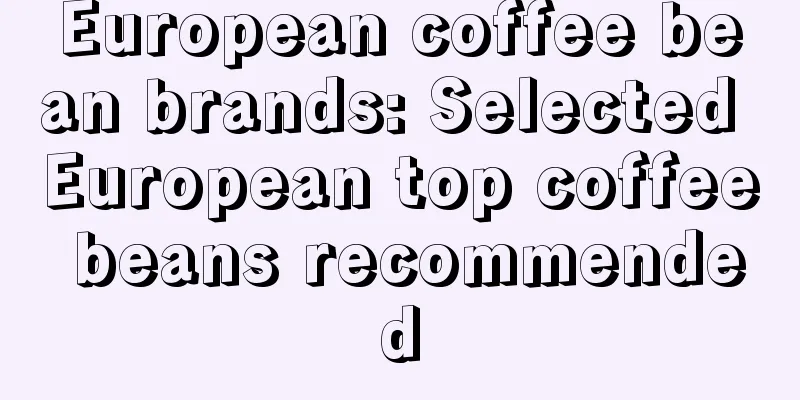 European coffee bean brands: Selected European top coffee beans recommended