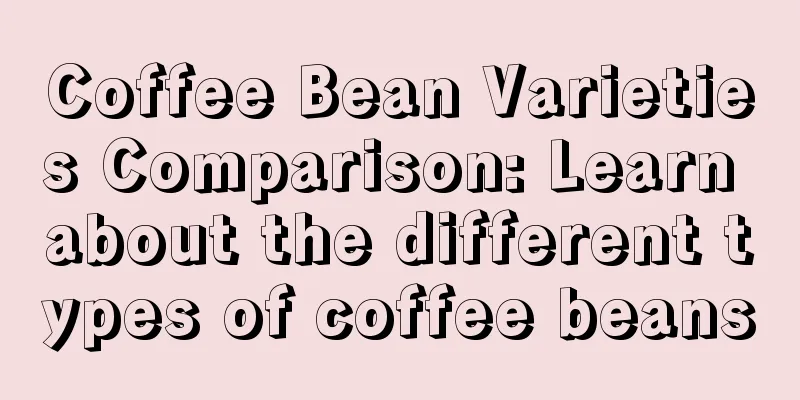 Coffee Bean Varieties Comparison: Learn about the different types of coffee beans