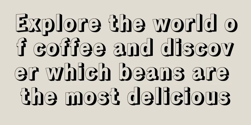 Explore the world of coffee and discover which beans are the most delicious