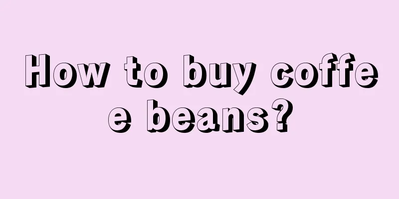 How to buy coffee beans?