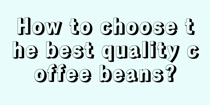 How to choose the best quality coffee beans?