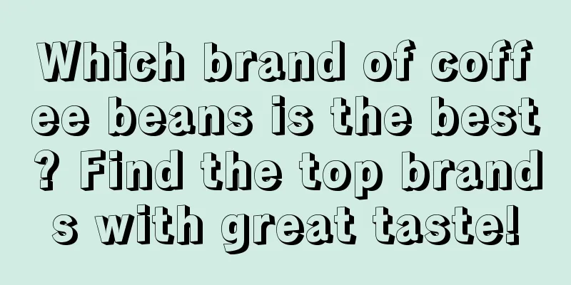 Which brand of coffee beans is the best? Find the top brands with great taste!