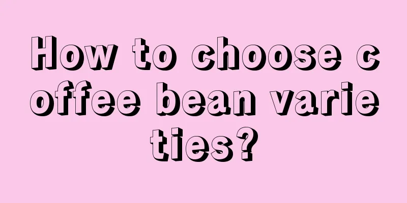 How to choose coffee bean varieties?