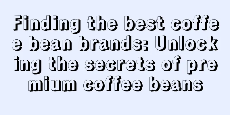 Finding the best coffee bean brands: Unlocking the secrets of premium coffee beans