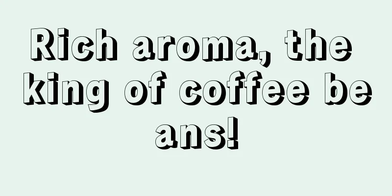 Rich aroma, the king of coffee beans!