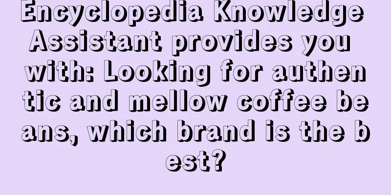 Encyclopedia Knowledge Assistant provides you with: Looking for authentic and mellow coffee beans, which brand is the best?