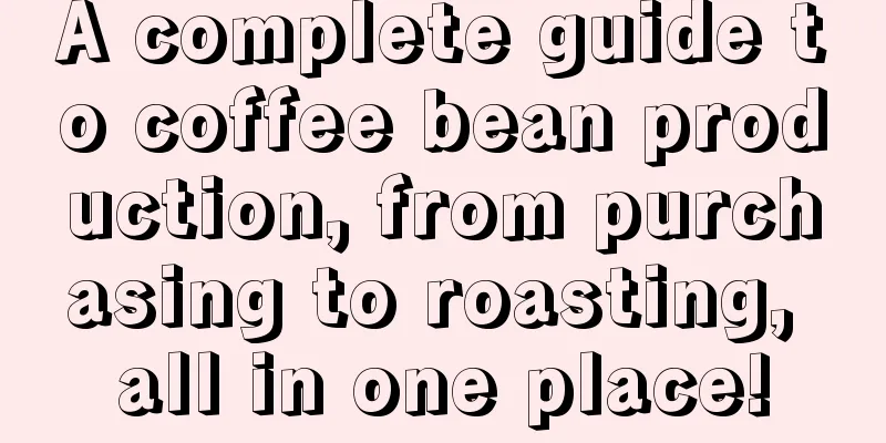 A complete guide to coffee bean production, from purchasing to roasting, all in one place!