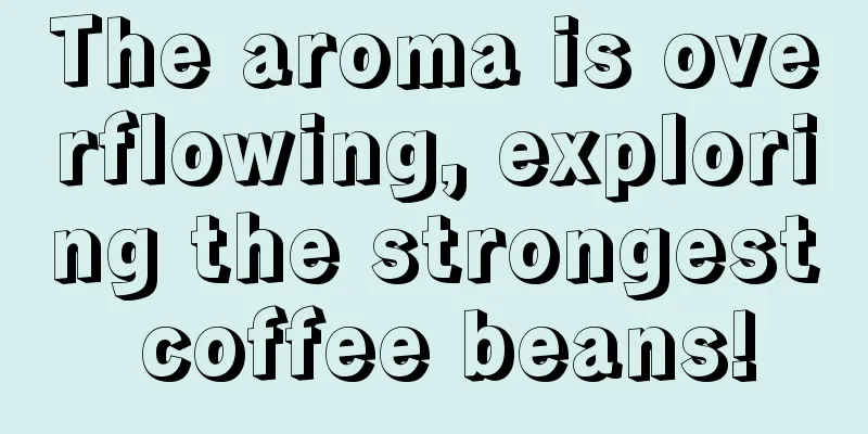 The aroma is overflowing, exploring the strongest coffee beans!