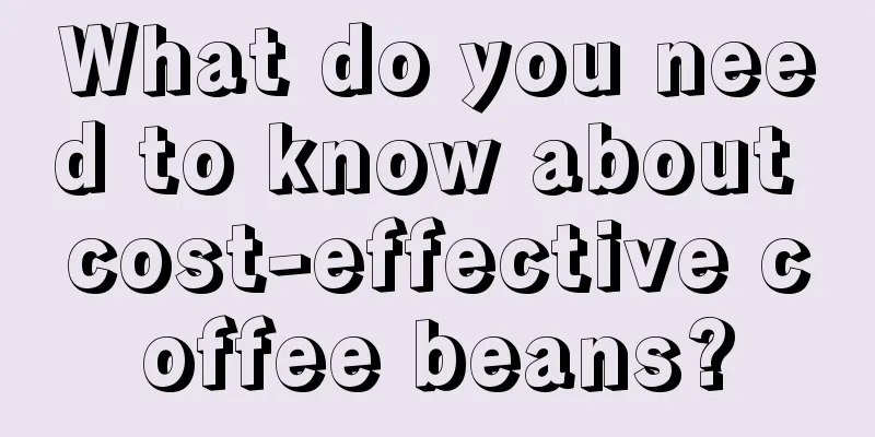 What do you need to know about cost-effective coffee beans?