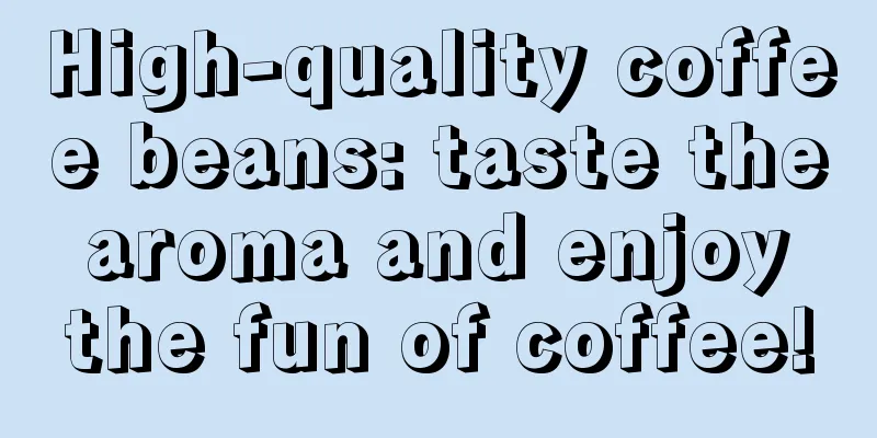 High-quality coffee beans: taste the aroma and enjoy the fun of coffee!