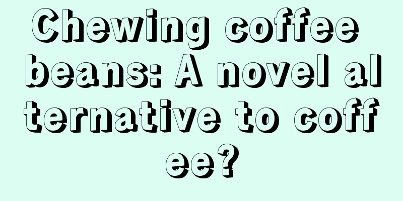 Chewing coffee beans: A novel alternative to coffee?