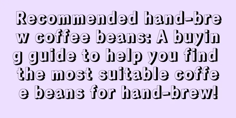 Recommended hand-brew coffee beans: A buying guide to help you find the most suitable coffee beans for hand-brew!