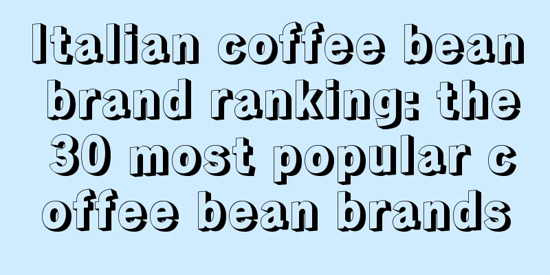 Italian coffee bean brand ranking: the 30 most popular coffee bean brands