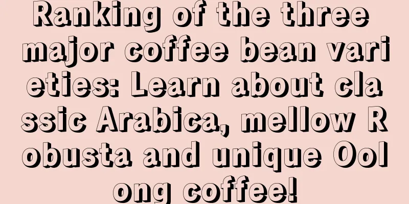 Ranking of the three major coffee bean varieties: Learn about classic Arabica, mellow Robusta and unique Oolong coffee!