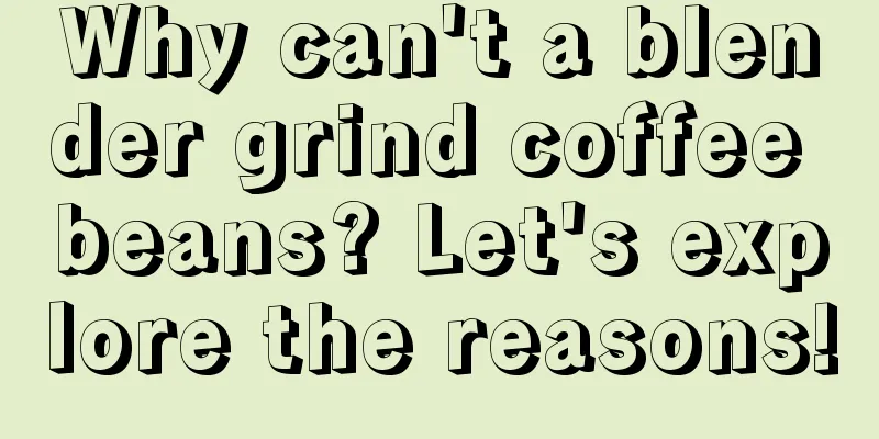 Why can't a blender grind coffee beans? Let's explore the reasons!