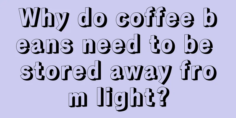 Why do coffee beans need to be stored away from light?