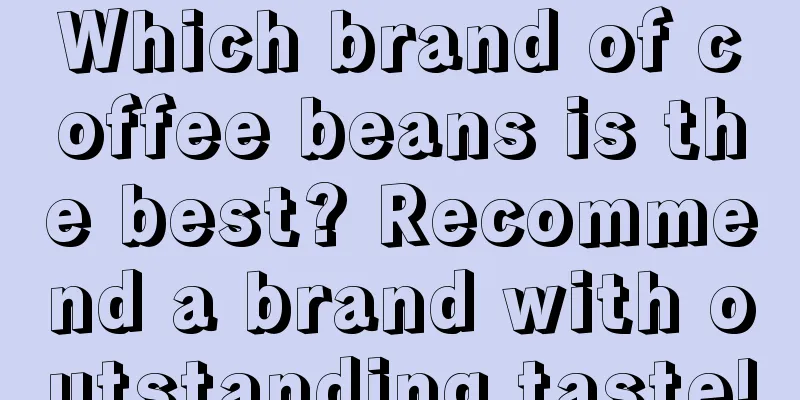 Which brand of coffee beans is the best? Recommend a brand with outstanding taste!