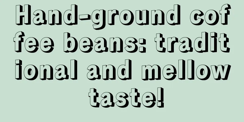 Hand-ground coffee beans: traditional and mellow taste!