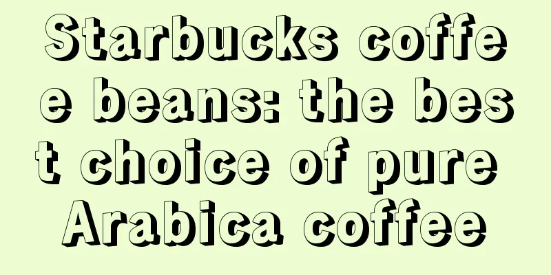 Starbucks coffee beans: the best choice of pure Arabica coffee