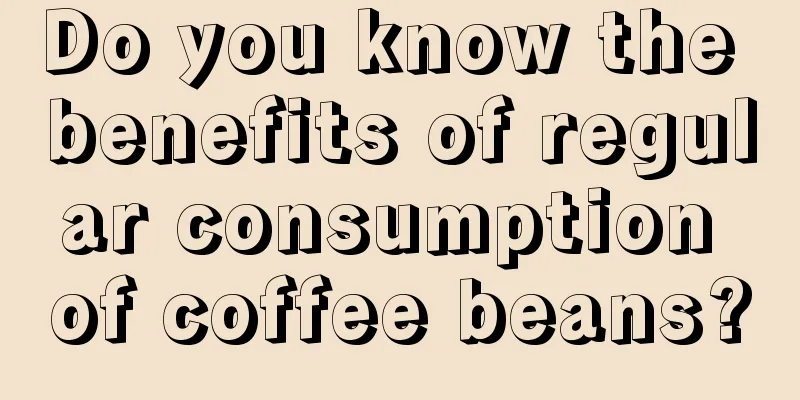 Do you know the benefits of regular consumption of coffee beans?