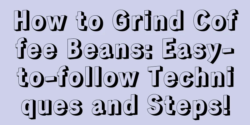 How to Grind Coffee Beans: Easy-to-follow Techniques and Steps!