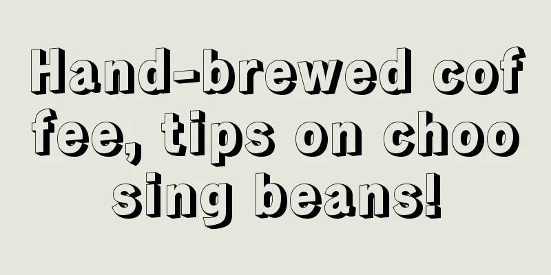 Hand-brewed coffee, tips on choosing beans!